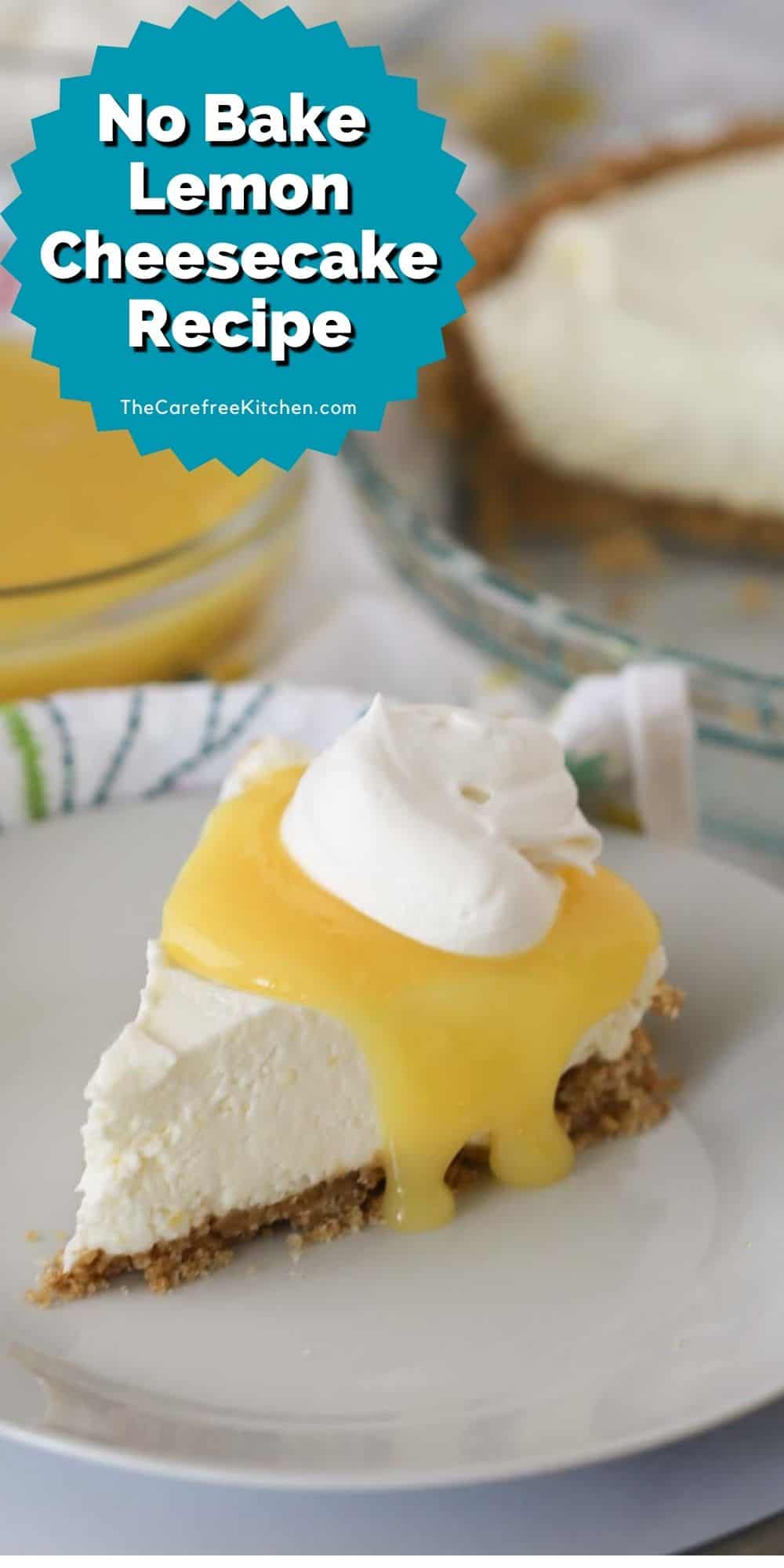 No Bake Lemon Cheesecake Recipe - The Carefree Kitchen